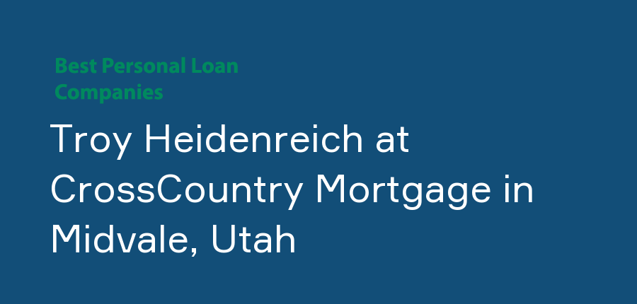 Troy Heidenreich at CrossCountry Mortgage in Utah, Midvale