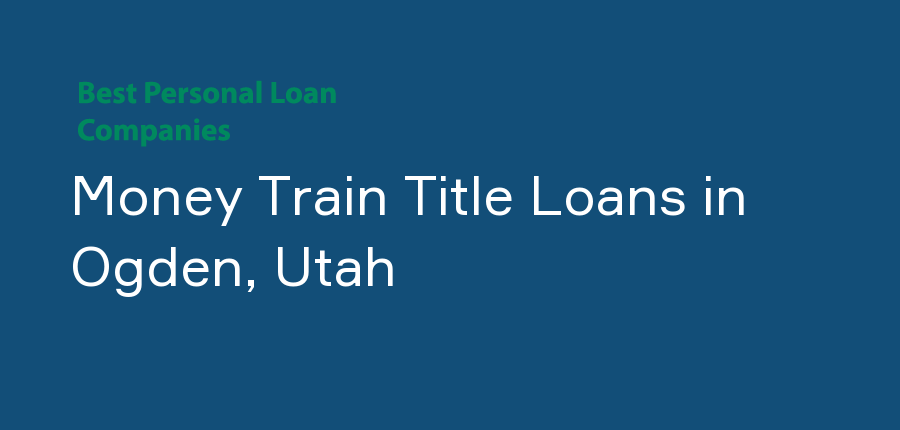 Money Train Title Loans in Utah, Ogden