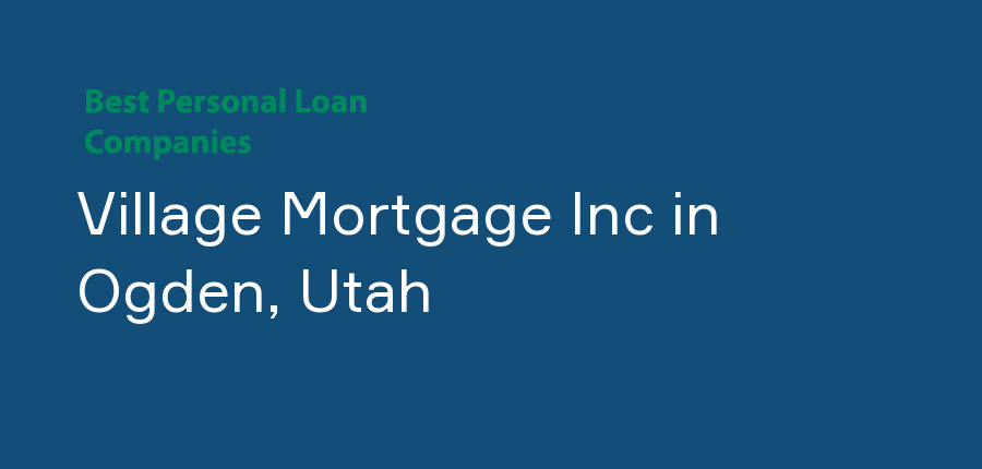Village Mortgage Inc in Utah, Ogden