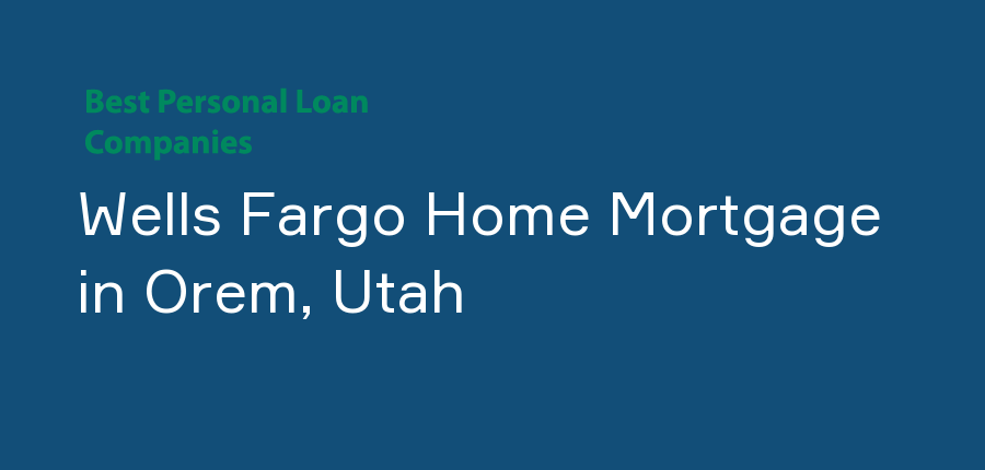 Wells Fargo Home Mortgage in Utah, Orem