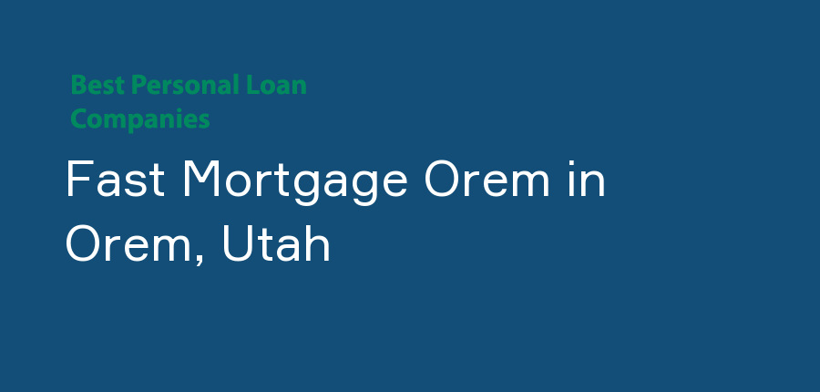Fast Mortgage Orem in Utah, Orem