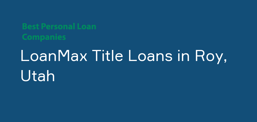 LoanMax Title Loans in Utah, Roy