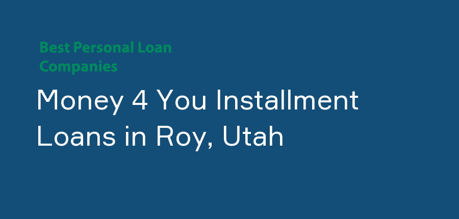 Money 4 You Installment Loans in Utah, Roy