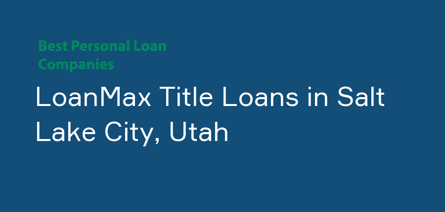 LoanMax Title Loans in Utah, Salt Lake City