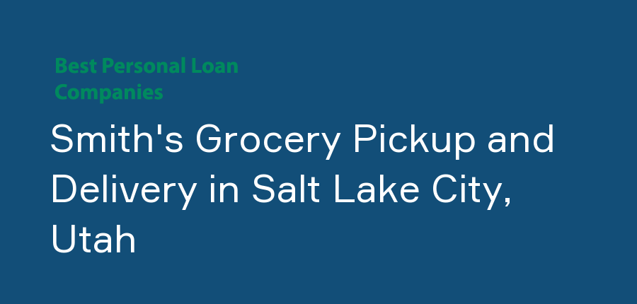 Smith's Grocery Pickup and Delivery in Utah, Salt Lake City