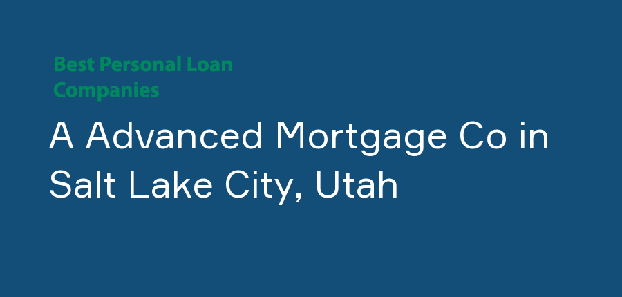 A Advanced Mortgage Co in Utah, Salt Lake City