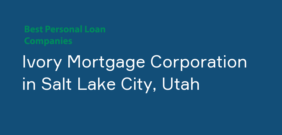 Ivory Mortgage Corporation in Utah, Salt Lake City