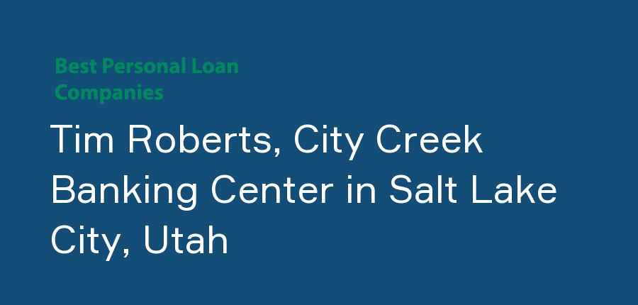 Tim Roberts, City Creek Banking Center in Utah, Salt Lake City