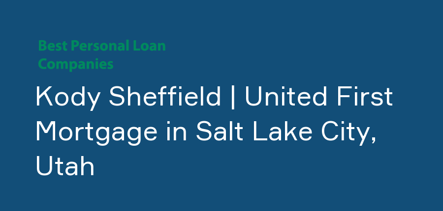 Kody Sheffield | United First Mortgage in Utah, Salt Lake City