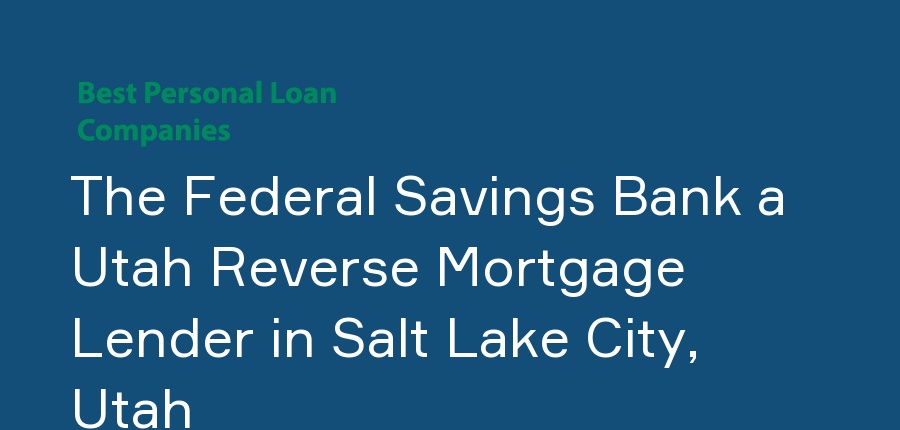 The Federal Savings Bank a Utah Reverse Mortgage Lender in Utah, Salt Lake City