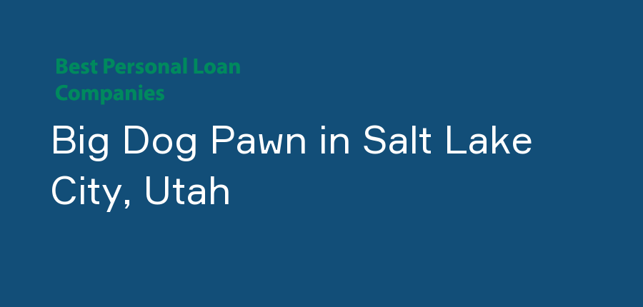 Big Dog Pawn in Utah, Salt Lake City