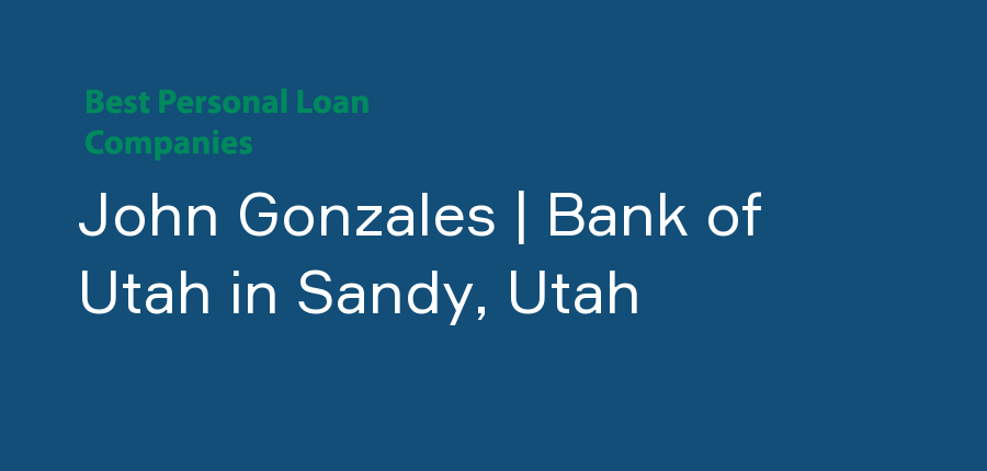 John Gonzales | Bank of Utah in Utah, Sandy