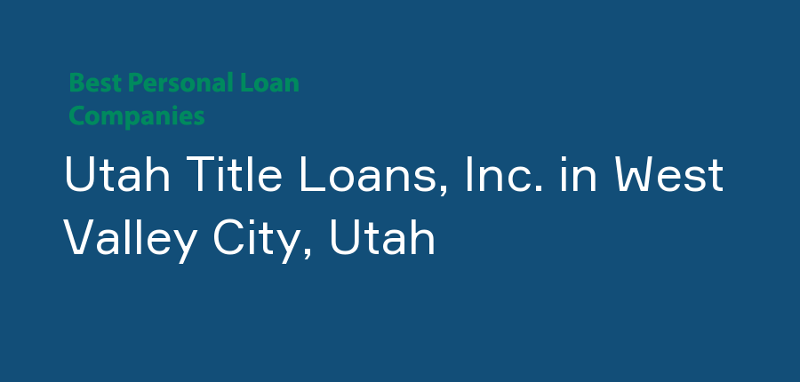 Utah Title Loans, Inc. in Utah, West Valley City
