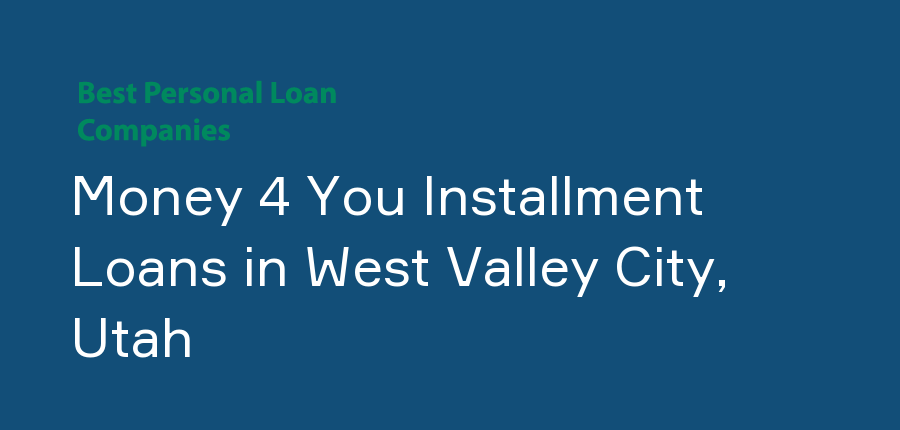 Money 4 You Installment Loans in Utah, West Valley City