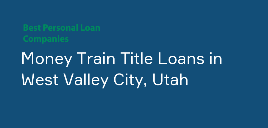 Money Train Title Loans in Utah, West Valley City