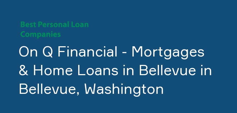 On Q Financial - Mortgages & Home Loans in Bellevue in Washington, Bellevue