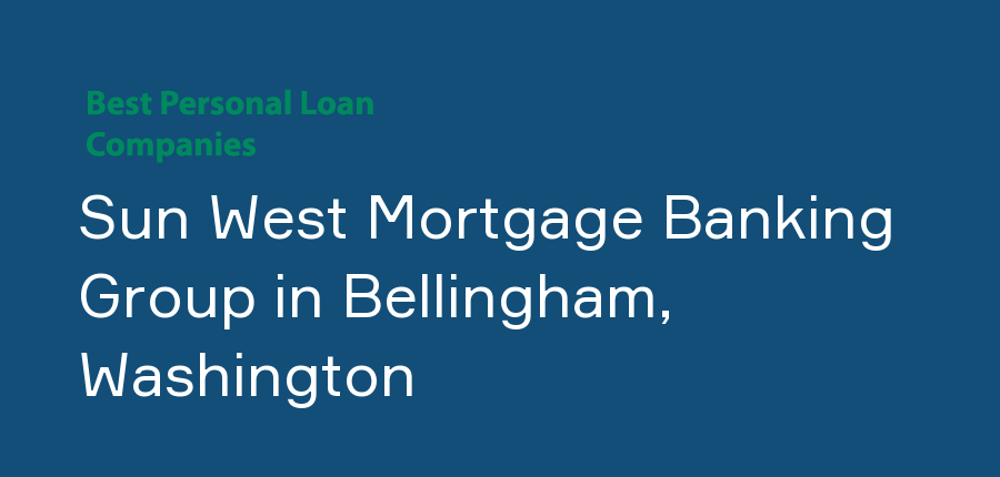 Sun West Mortgage Banking Group in Washington, Bellingham
