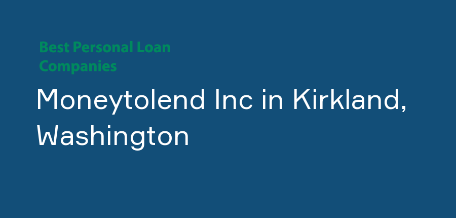 Moneytolend Inc in Washington, Kirkland