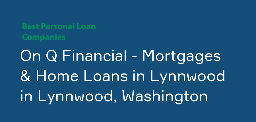 On Q Financial - Mortgages & Home Loans in Lynnwood in Washington, Lynnwood