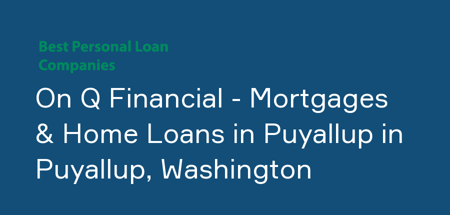 On Q Financial - Mortgages & Home Loans in Puyallup in Washington, Puyallup
