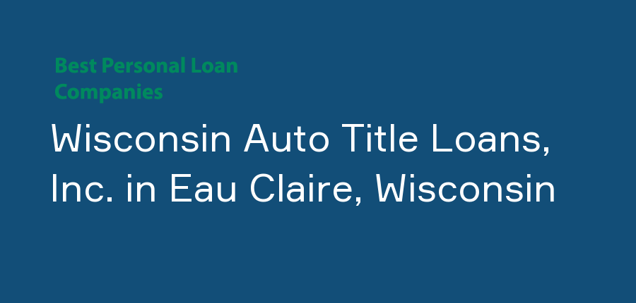 Wisconsin Auto Title Loans, Inc. in Wisconsin, Eau Claire