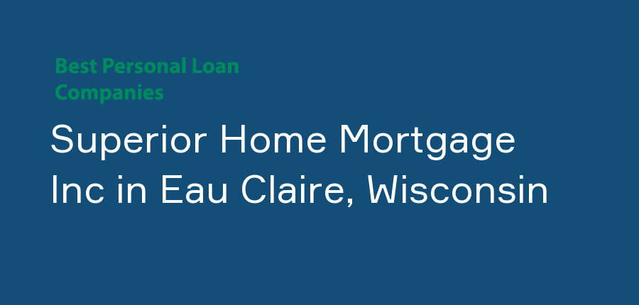Superior Home Mortgage Inc in Wisconsin, Eau Claire