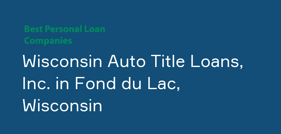 Wisconsin Auto Title Loans, Inc. in Wisconsin, Fond du Lac