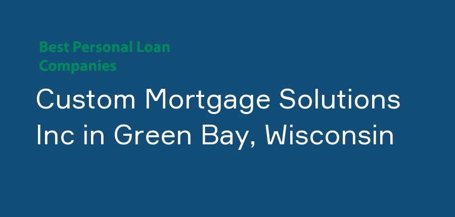 Custom Mortgage Solutions Inc in Wisconsin, Green Bay