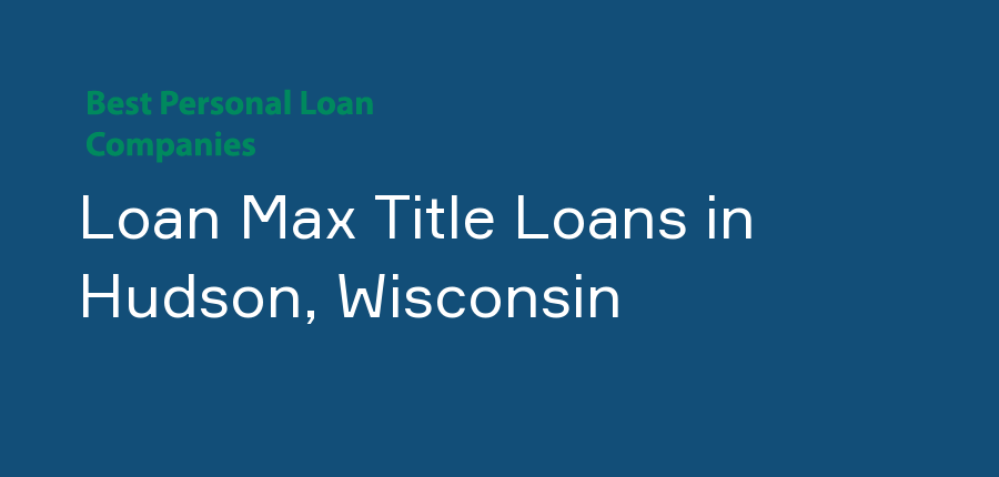 Loan Max Title Loans in Wisconsin, Hudson
