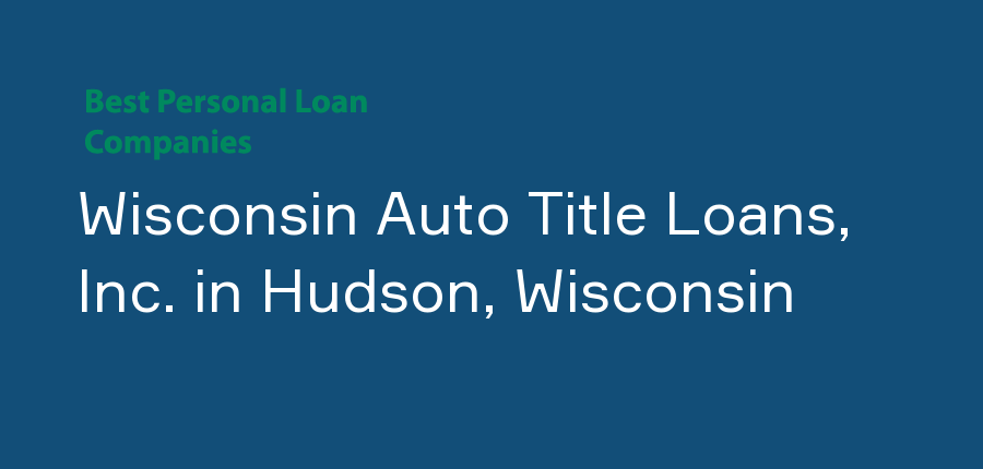 Wisconsin Auto Title Loans, Inc. in Wisconsin, Hudson