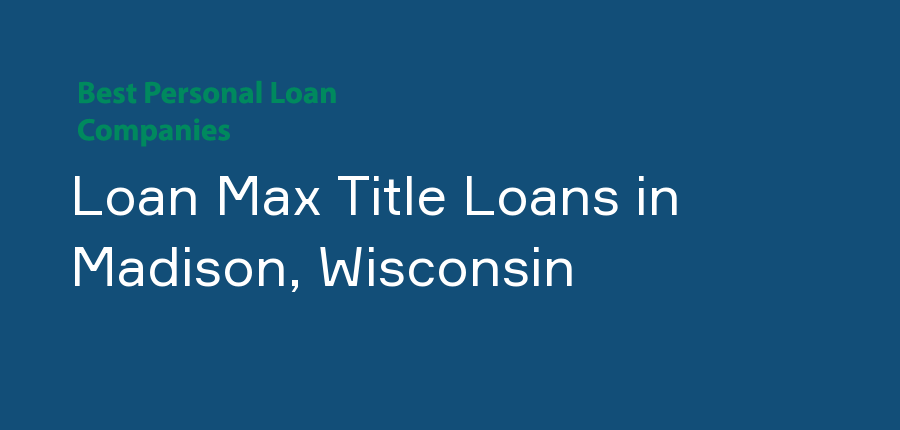 Loan Max Title Loans in Wisconsin, Madison