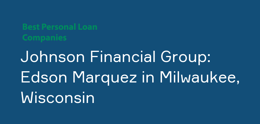 Johnson Financial Group: Edson Marquez in Wisconsin, Milwaukee