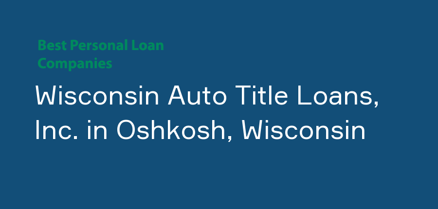 Wisconsin Auto Title Loans, Inc. in Wisconsin, Oshkosh