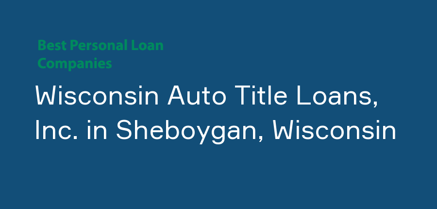 Wisconsin Auto Title Loans, Inc. in Wisconsin, Sheboygan