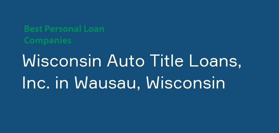 Wisconsin Auto Title Loans, Inc. in Wisconsin, Wausau