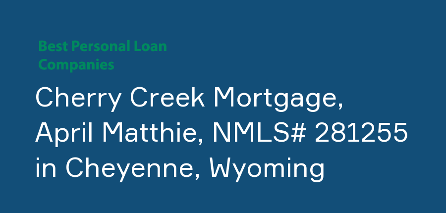 Cherry Creek Mortgage, April Matthie, NMLS# 281255 in Wyoming, Cheyenne
