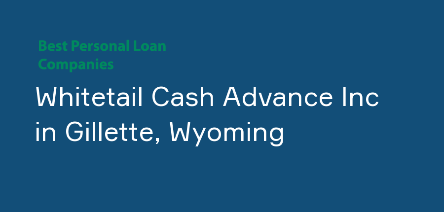 Whitetail Cash Advance Inc in Wyoming, Gillette