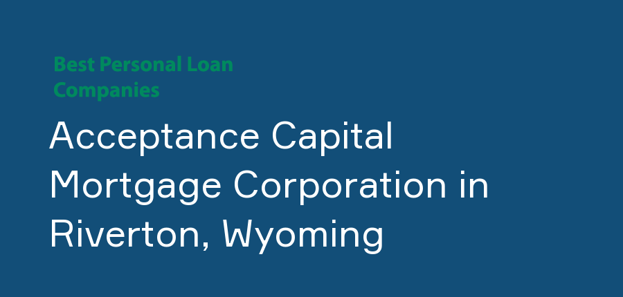 Acceptance Capital Mortgage Corporation in Wyoming, Riverton