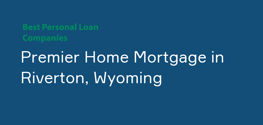 Premier Home Mortgage in Wyoming, Riverton