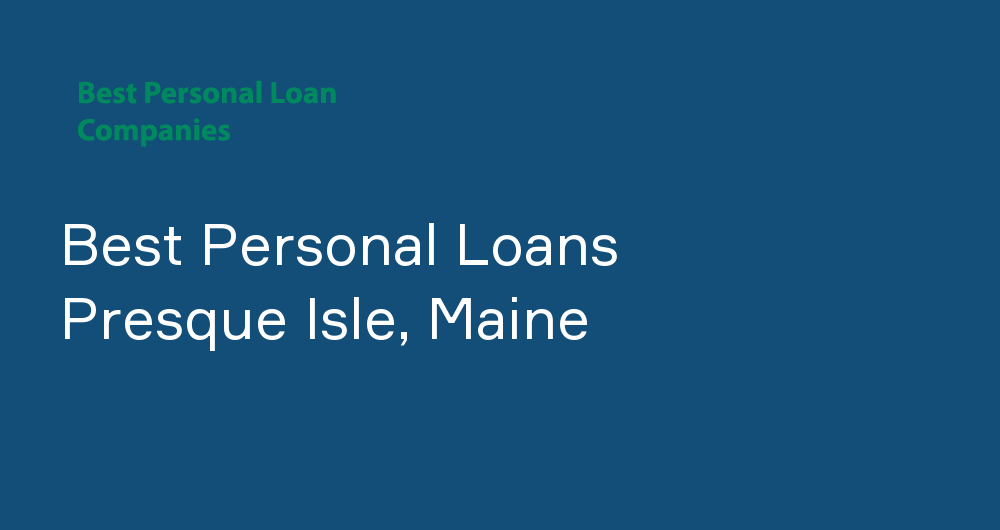 Online Personal Loans in Presque Isle, Maine