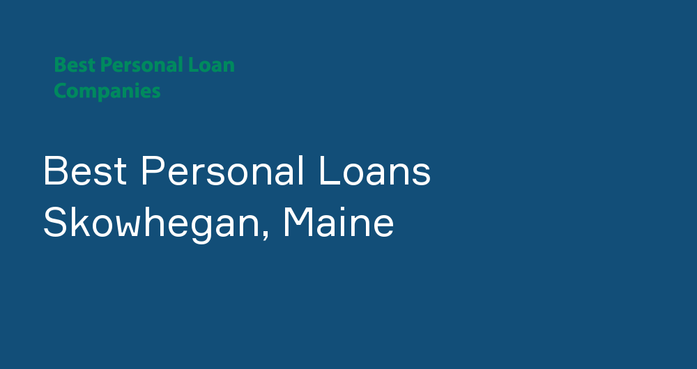 Online Personal Loans in Skowhegan, Maine
